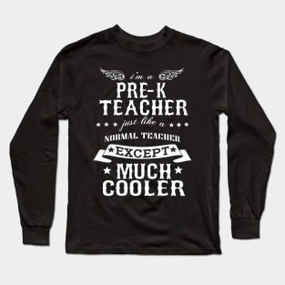 I’M A Pre-K Teacher Just Like A Normal Teacher Except Much Cooler Long Sleeve T-Shirt